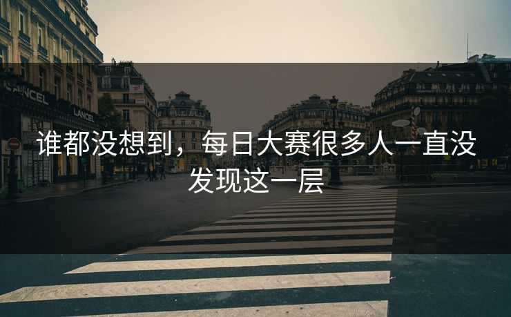 谁都没想到，每日大赛很多人一直没发现这一层