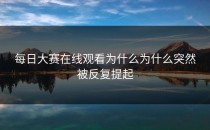 <strong>每日大赛在线观看</strong>为什么为什么突然被反复提起