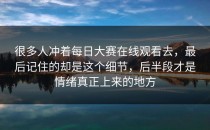 很多人冲着<strong>每日大赛在线观看</strong>去，最后记住的却是这个细节，后半段才是情绪真正上来的地方