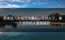 原来这几天<strong>每日大赛app</strong>突然火了，第一次点开的人直接破防