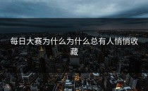 每日大赛为什么为什么总有人悄悄收藏