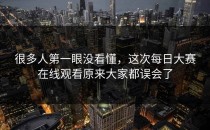 很多人第一眼没看懂，这次<strong>每日大赛在线观看</strong>原来大家都误会了