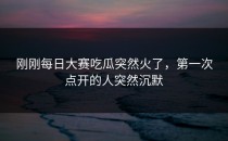刚刚<strong>每日大赛吃瓜</strong>突然火了，第一次点开的人突然沉默