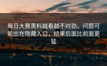 <strong>每日大赛黑料</strong>越看越不对劲，问题可能出在隐藏入口，结果后面比前面更猛