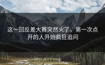 这一回<strong>反差大赛</strong>突然火了，第一次点开的人开始疯狂追问