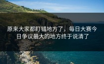 原来大家都盯错地方了，<strong>每日大赛今日</strong>争议最大的地方终于说清了