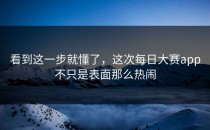 看到这一步就懂了，这次<strong>每日大赛app</strong>不只是表面那么热闹