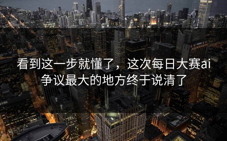 看到这一步就懂了,这次每日大赛ai争议最大的地方终于说清了 第1张 看到这一步就懂了,这次每日大赛ai争议最大的地方终于说清了 第1张