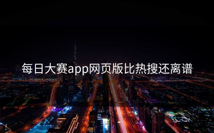每日大赛app网页版比热搜还离谱